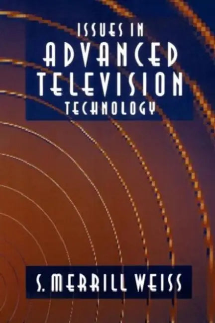 Issues in Advanced Television Technology by S. Merrill Weiss