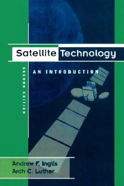 Satellite Technology: An Introduction by Andrew F. Inglis, Arch Luther