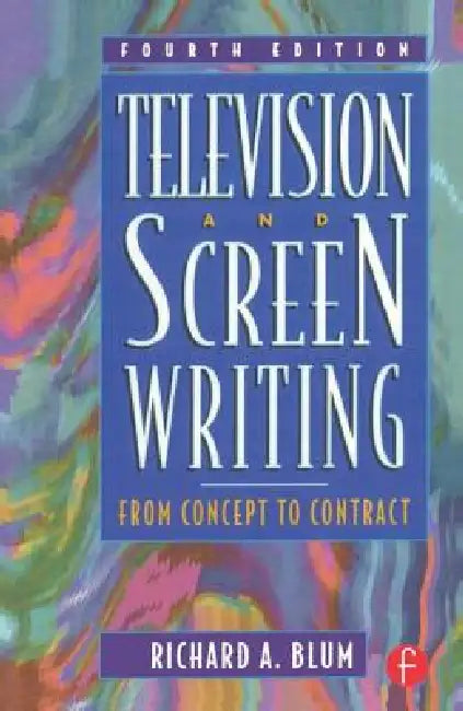 Television and Screen Writing: From Concept to Contract by Richard A. Blum