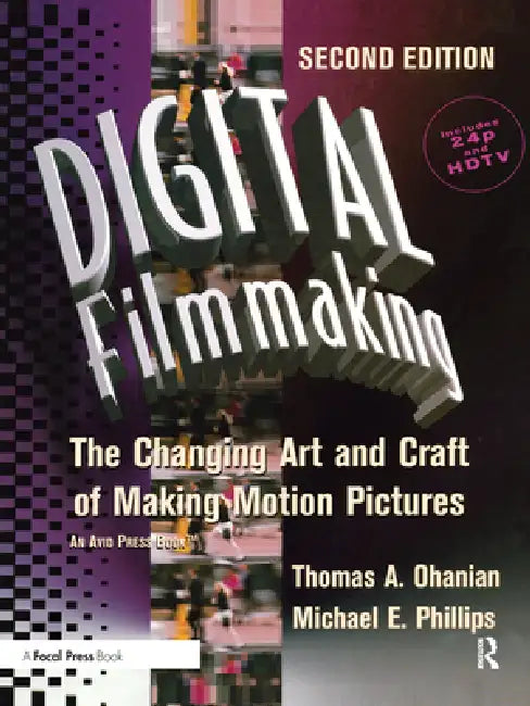 Digital Filmmaking: The Changing Art and Craft of Making Motion Pictures by Thomas Ohanian
