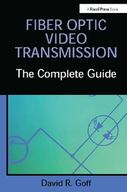 Fiber Optic Video Transmission: The Complete Guide by David Goff