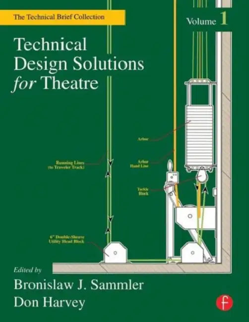 Technical Design Solutions for Theatre: The Technical Brief Collection, Volume 1 by Ben Sammler, Don Harvey