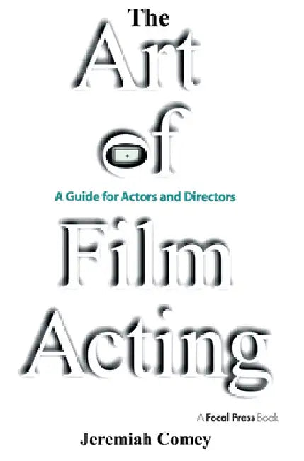 The Art of Film Acting: A Guide For Actors and Directors by Jeremiah Comey