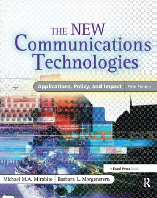 The New Communications Technologies: Applications, Policy, and Impact by Michael Mirabito