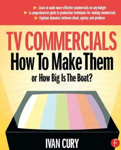 TV Commercials: How to Make Them: Or, How Big Is the Boat? by Ivan Cury