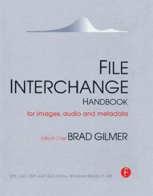 File Interchange Handbook: For Professional Images, Audio and Metadata by Gilmer Brad