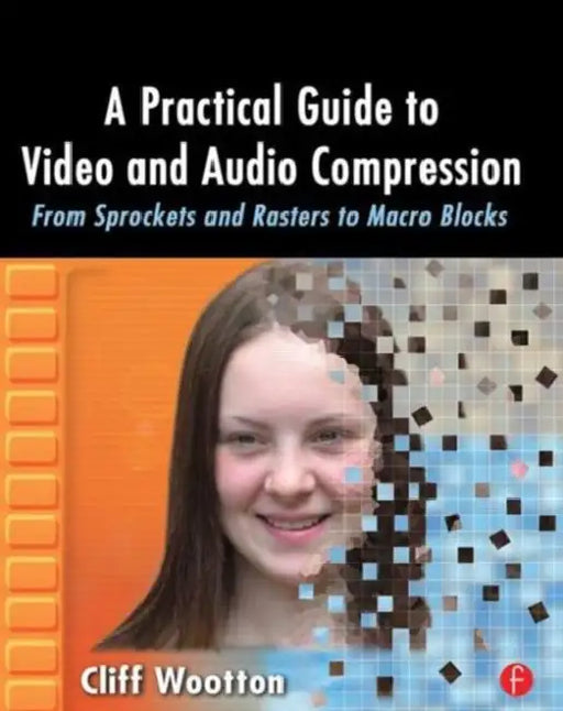 A Practical Guide to Video and Audio Compression by Cliff Wootton