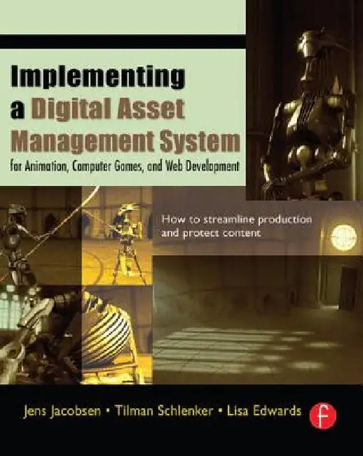Implementing a Digital Asset Management System: For Animation, Computer Games, and Web Development by Jens Jacobsen, Tilman Schlenker, Lisa Edwards