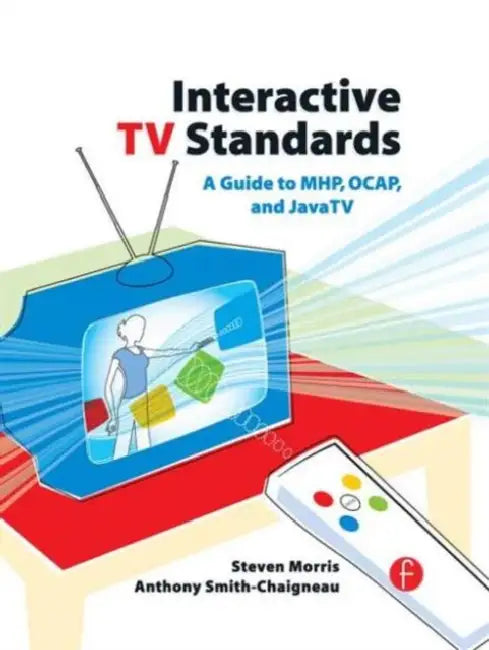 Interactive TV Standards: A Guide to Mhp, Ocap, and Javatv by Morris Steven