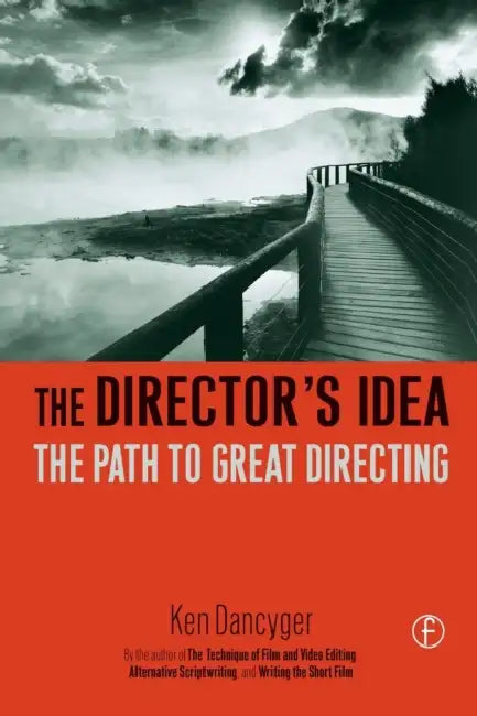 The Director's Idea: The Path to Great Directing by Ken Dancyger