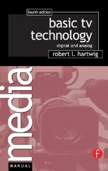Basic TV Technology: Digital and Analog by Robert L. Hartwig