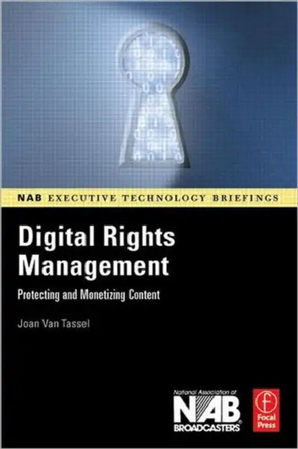 Digital Rights Management: Protecting and Monetizing Content by Joan Van Tassel