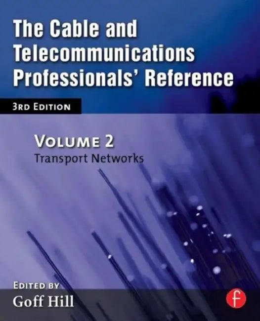 The Cable and Telecommunications Professionals' Reference: Transport Networks by Goff Hill