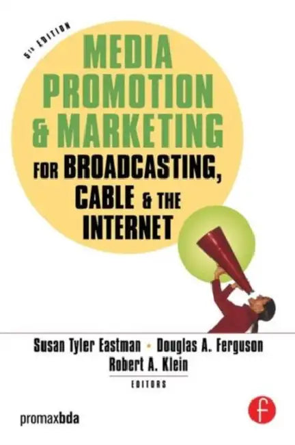Media Promotion & Marketing for Broadcasting, Cable & the Internet by Susan Tyler Eastman, Douglas a. Ferguson, Robert Klein