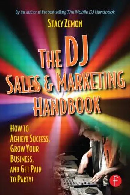 The DJ Sales and Marketing Handbook: How to Achieve Success, Grow Your Business, and Get Paid to Party! by Stacy Zemon