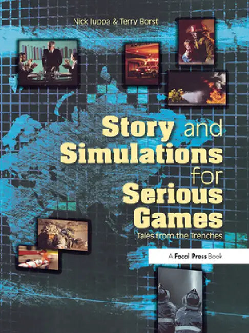Story and Simulations for Serious Games: Tales from the Trenches by Nick Iuppa