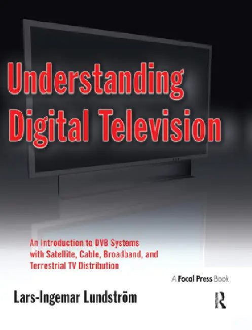 Understanding Digital Television: An Introduction to Dvb Systems with Satellite, Cable, Broadband and Terrestrial TV Distribution by Lundstrom Lars-Ingemar