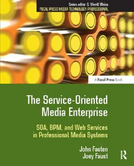The Service-Oriented Media Enterprise: SOA, BPM, and Web Services in Professional Media Systems by John Footen