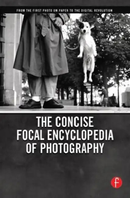 The Concise Focal Encyclopedia of Photography: From the First Photo on Paper to the Digital Revolution by Peres Michael