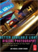 Better Available Light Digital Photography: How to Make the Most of Your Night and Low-Light Shots by Farace Joe