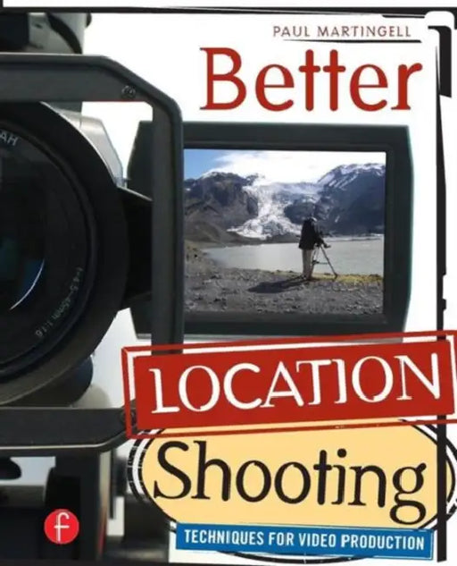 Better Location Shooting: Techniques for Video Production by Paul Martingell