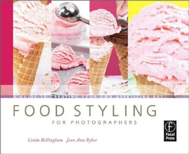 Food Styling for Photographers: A Guide to Creating Your Own Appetizing Art by Linda Bellingham