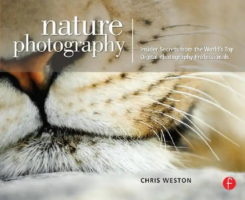 Nature Photography: Insider Secrets from the World's Top Digital Photography Professionals by Chris Weston