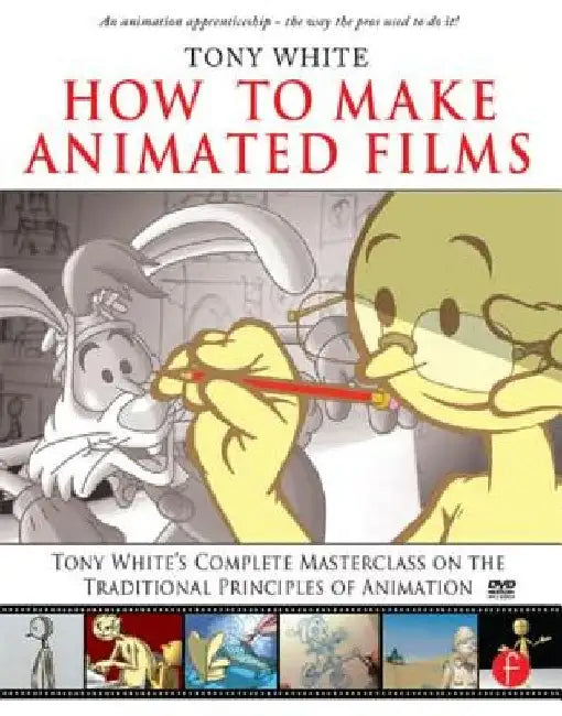 How to Make Animated Films: Tony White's Complete Masterclass on the Traditional Principals of Animation [With DVD ROM] by Tony White