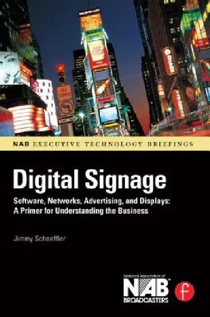 Digital Signage: Software, Networks, Advertising, and Displays: A Primer for Understanding the Business by Jimmy Schaeffler