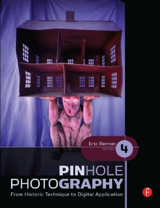 Pinhole Photography: From Historic Technique to Digital Application by Eric Renner