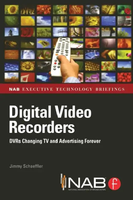 Digital Video Recorders: DVRs Changing TV and Advertising Forever by Jimmy Schaeffler