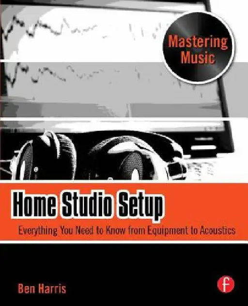 Home Studio Setup: Everything You Need to Know from Equipment to Acoustics by Ben Harris