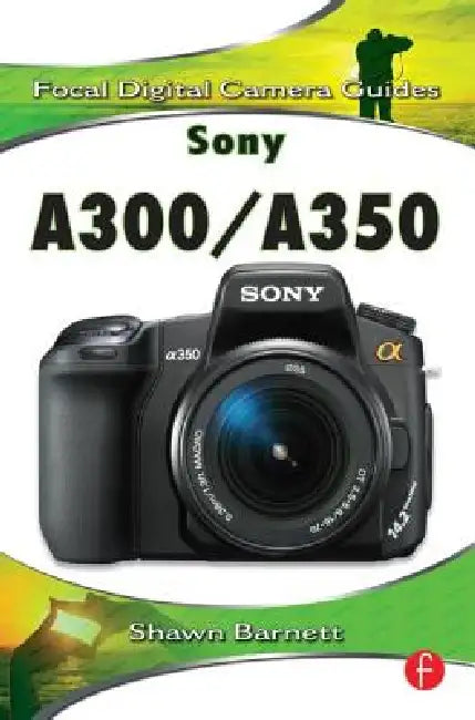 Sony A300/A350: Focal Digital Camera Guides by Shawn Barnett