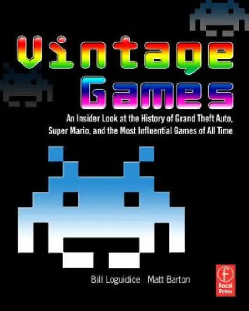Vintage Games: An Insider Look at the History of Grand Theft Auto, Super Mario, and the Most Influential Games of All Time by Bill Loguidice