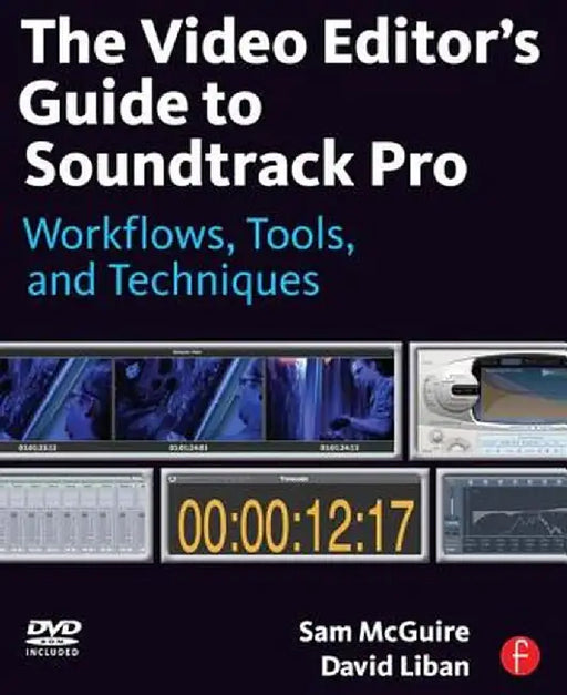 The Video Editor's Guide to Soundtrack Pro: Workflows, Tools, and Techniques [With DVD ROM] by Sam McGuire