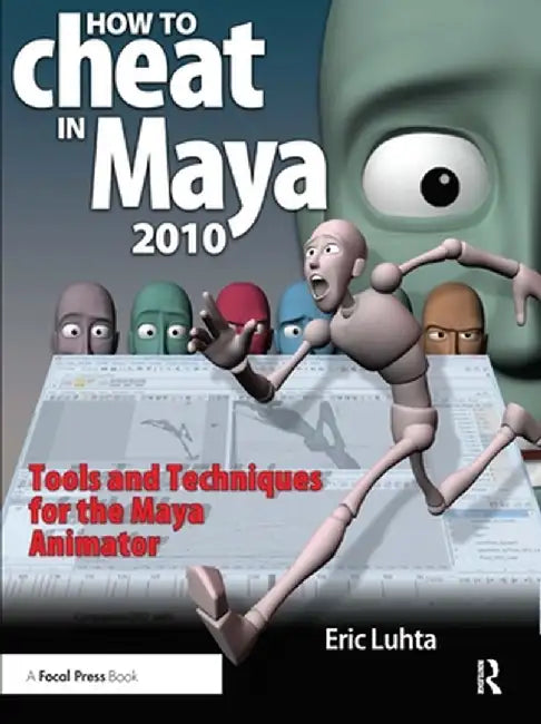 How to Cheat in Maya 2010: Tools and Techniques for the Maya Animator [With DVD ROM] by Eric Luhta