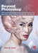 Beyond Photoshop: Advanced Techniques Integrating Photoshop with Illustrator, Poser, Painter, Cinema 4D and Zbrush by Derek Lea