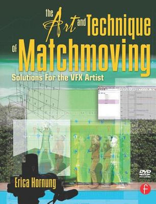 The Art and Technique of Matchmoving: Solutions for the VFX Artist [With DVD ROM] by Erica Hornung