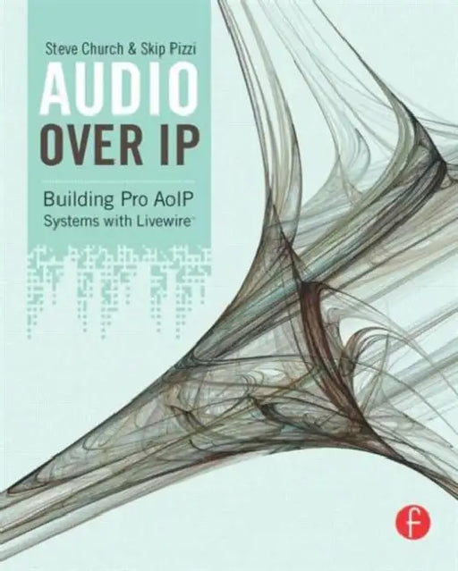 Audio Over IP: Building Pro AoIP Systems with Livewire by Church Steve