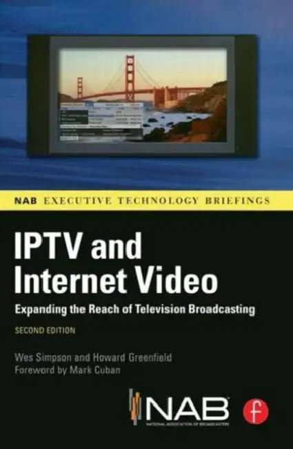 Iptv and Internet Video: Expanding the Reach of Television Broadcasting by Wes Simpson, Howard Greenfield
