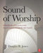 Sound of Worship: A Handbook of Acoustics and Sound System Design for the Church by Douglas Jones