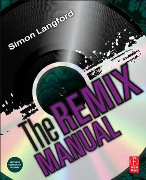 The Remix Manual: The Art and Science of Dance Music Remixing with Logic by Simon Langford