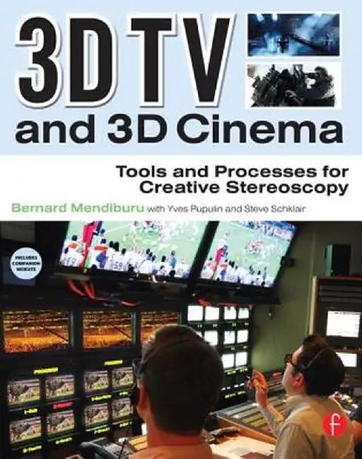 3D Tv And 3D Cinema: Tools and Processes for Creative Stereoscopy by Bernard Mendiburu