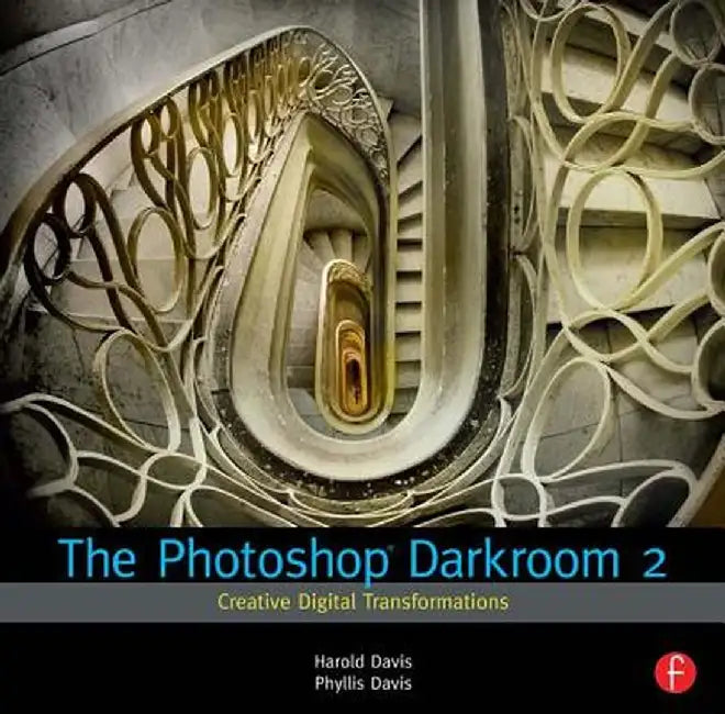 The Photoshop Darkroom 2: Creative Digital Transformations by Harold Davis