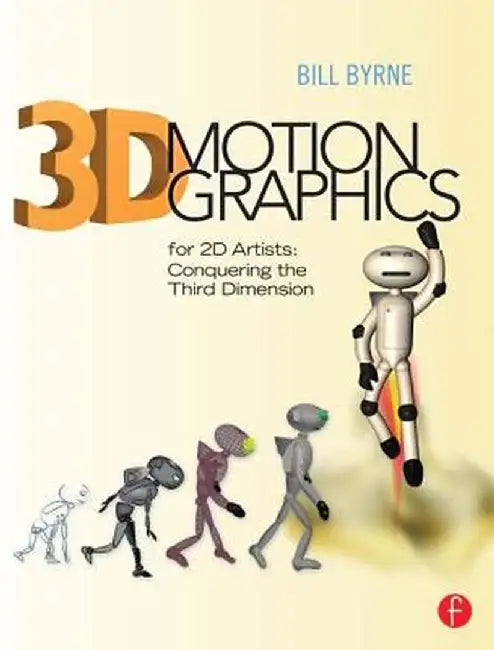 3D Motion Graphics for 2D Artists: Conquering the 3rd Dimension [With CDROM] by Bill Byrne