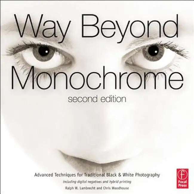 Way Beyond Monochrome: Advanced Techniques for Traditional Black & White Photography by Ralph Lambrecht