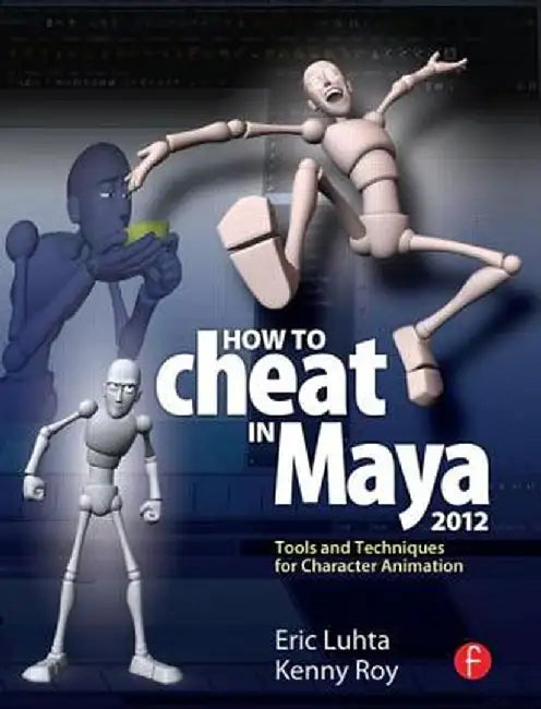 How to Cheat in Maya 2012: Tools and Techniques for Character Animation by Eric Luhta