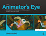 The Animator's Eye: Adding Life to Animation with Timing, Layout, Design, Color and Sound by Francis Glebas