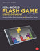 Real-World Flash Game Development: How to Follow Best Practices and Keep Your Sanity by Christopher Griffith