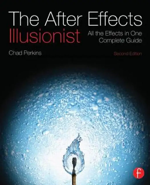 The After Effects Illusionist: All the Effects in One Complete Guide [With DVD ROM] by Chad Perkins